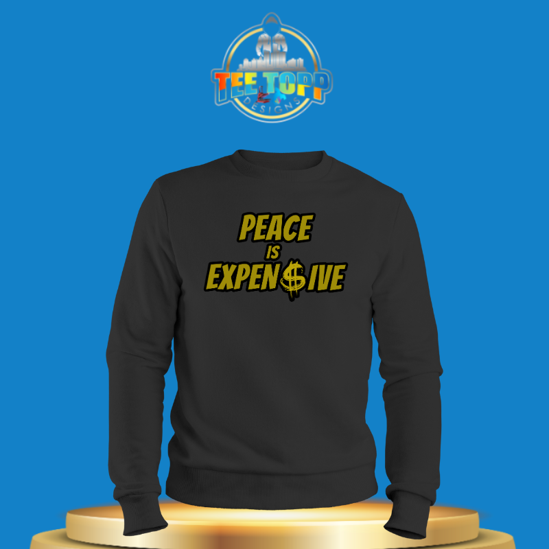 Peace is Expen$ive Sweatshirt Statement Apparel